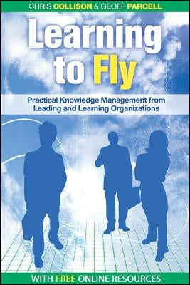 Learning to Fly: Practical Knowledge Management from Some of the World's Leading Learning Organizations by Collison, Chris
