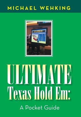 Ultimate Texas Hold Em: a Pocket Guide by Wehking, Michael