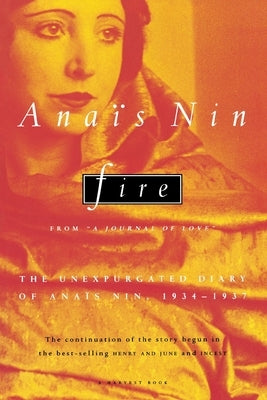 Fire: From "a Journal of Love" the Unexpurgated Diary of Anaïs Nin, 1934-1937 by Nin, Anaïs