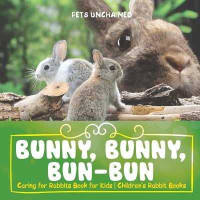 Bunny, Bunny, Bun-Bun - Caring for Rabbits Book for Kids - Children's Rabbit Books by Pets Unchained