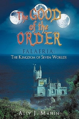 The Good of the Order: Falaeria: The Kingdom of Seven Worlds by Mahin, Ally J.