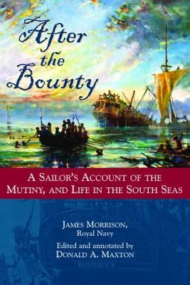After the Bounty: A Sailor's Account of the Mutiny, and Life in the South Seas by Maxton, Donald a.