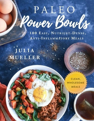 Paleo Power Bowls: 100 Easy, Nutrient-Dense, Anti-Inflammatory Meals by Mueller, Julia