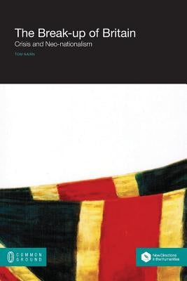 The Break-Up of Britain: Crisis and Neo-Nationalism by Nairn, Tom