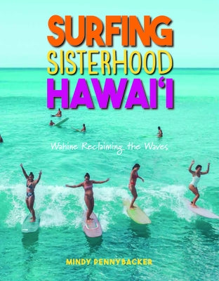 Surfing Sisterhood Hawai'i: Wahine Reclaming the Waves by Pennybacker, Mindy