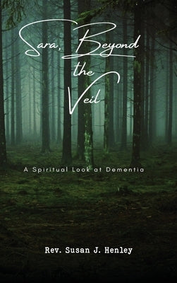 Sara, Beyond the Veil: A Spiritual Look at Dementia by Henley, Susan J.