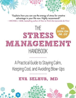The Stress Management Handbook: A Practical Guide to Staying Calm, Keeping Cool, and Avoiding Blow-Ups by Selhub, Eva