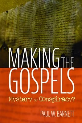 Making the Gospels by Barnett, Paul W.