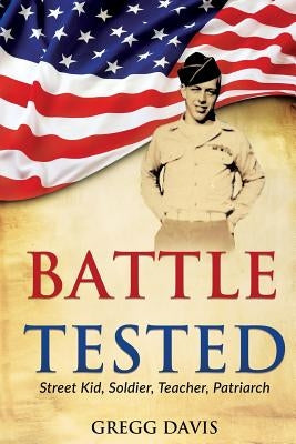 Battle Tested: Street Kid, Soldier, Teacher, Patriarch by Davis, Gregg