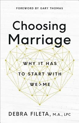 Choosing Marriage: Why It Has to Start with We>me by Fileta, Debra