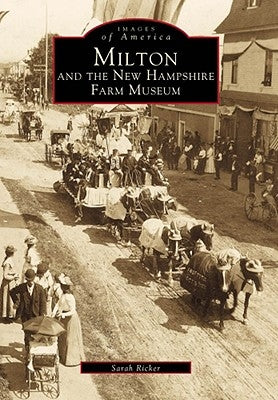 Milton and the New Hampshire Farm Museum by Ricker, Sarah
