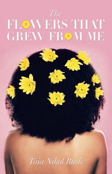 The Flowers That Grew from Me by Bush, Taia Nikol
