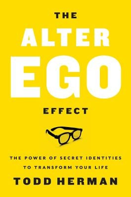 The Alter Ego Effect: The Power of Secret Identities to Transform Your Life by Herman, Todd