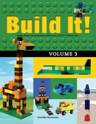 Build It! Volume 3: Make Supercool Models with Your Lego(r) Classic Set by Kemmeter, Jennifer