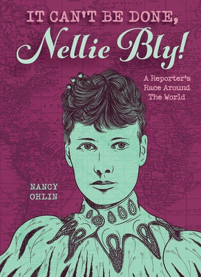 It Can't Be Done, Nellie Bly! a Reporter's Race Around the World by Ohlin, Nancy