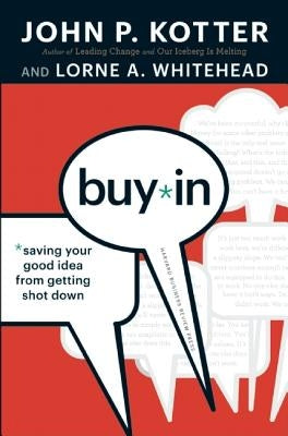 Buy-In: Saving Your Good Idea from Getting Shot Down by Kotter, John P.