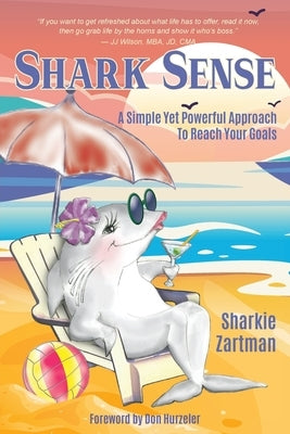 Shark Sense: A Simple yet Powerful Approach to Reach Your Goals by Zartman, Sharkie