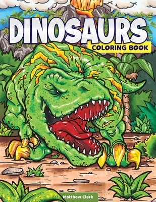Dinosaurs Coloring Book: Awesome Coloring Pages with Fun Facts about T. Rex, Stegosaurus, Triceratops, and All Your Favorite Prehistoric Beasts by Clark, Matthew