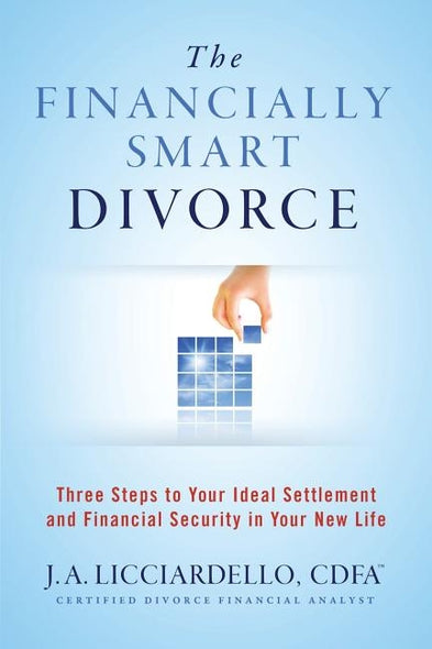 "The Financially Smart Divorce": 3 Steps to Your Ideal Settlement and Financial Security in Your New Life by Licciardello, J. a.