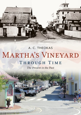 Martha's Vineyard Through Time: The Present in the Past by Theokas, A. C.