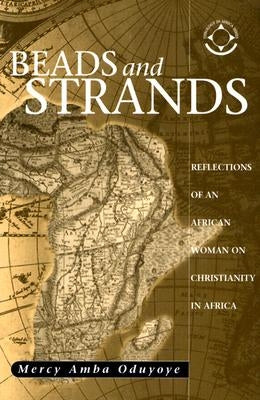 Beads and Strands: Reflections of an African Woman on Christianity in Africa by Oduyoye, Mercy Amba