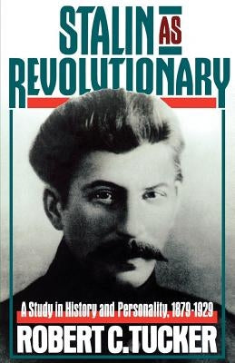 Stalin as Revolutionary, 1879-1929: A Study in History and Personality by Tucker, Robert C.