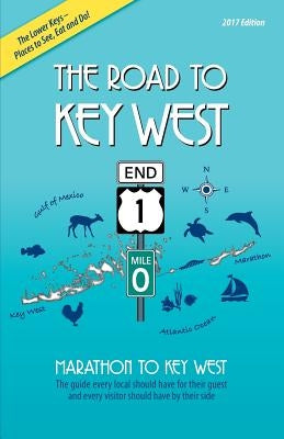 The Road to Key West, Marathon to Key West: The guide every local should have for their guest and every visitor should have by their side by Branigan, Brian J.