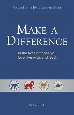 Make a Difference: In the Lives of Those You Love, Live With, and Lead by Little, Larry