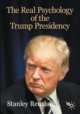 The Real Psychology of the Trump Presidency by Renshon, Stanley A., Professor