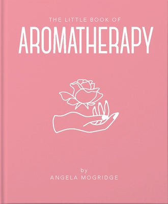The Little Book of Aromatherapy by Mogridge, Angela