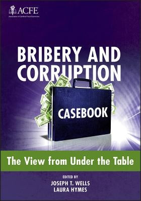 Bribery and Corruption Casebook: The View from Under the Table by Wells, Joseph T.