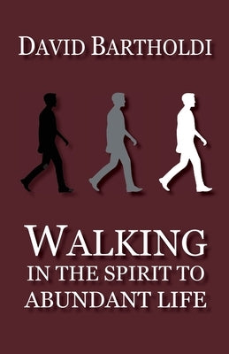 Walking in the Spirit to Abundant Life by Bartholdi, David