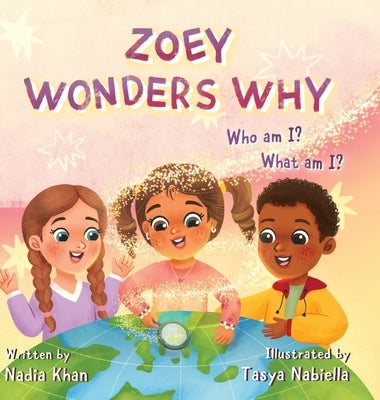 Zoey Wonders Why: What am I? Who am I? by Khan, Nadia