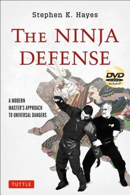 The Ninja Defense: A Modern Master's Approach to Universal Dangers [dvd Included] [With DVD] by Hayes, Stephen K.