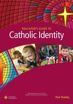 Educator's Guide to Catholic Identity by Sharkey, Paul
