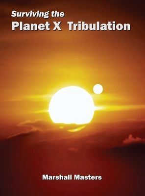 Surviving the Planet X Tribulation: There Is Strength in Numbers by Masters, Marshall