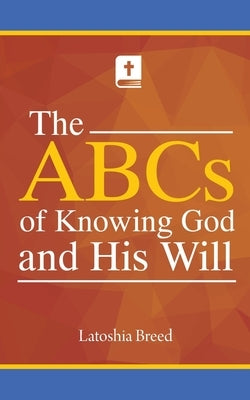 The ABCs of Knowing God and His Will by Breed, Latoshia