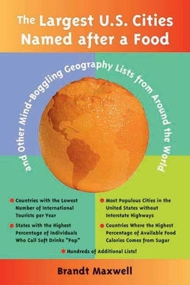 The Largest U.S. Cities Named After a Food: And Other Mind-Boggling Geography Lists from Around the World by Maxwell, Brandt