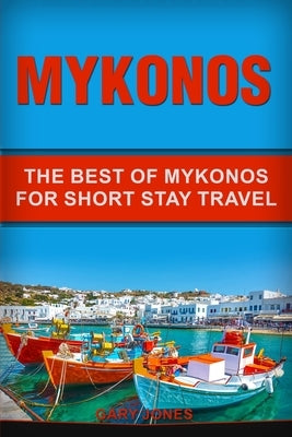Mykonos: The Best Of Mykonos For Short Stay Travel by Jones, Gary