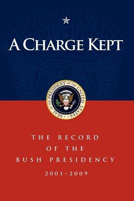 A Charge Kept: The Record of the Bush Presidency 2001-2009 by Thiessen, Marc A.