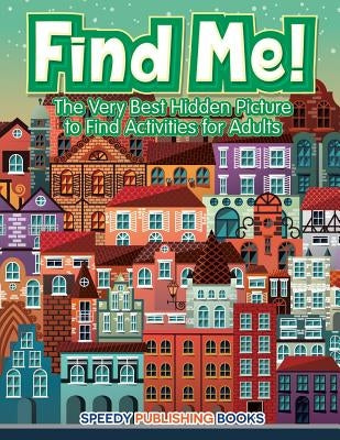Find Me! The Very Best Hidden Picture to Find Activities for Adults by Jupiter Kids
