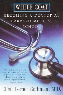 White Coat: Becoming a Doctor at Harvard Medical School by Rothman, Ellen L.