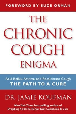 The Chronic Cough Enigma: Acid Reflux, Asthma, and Recalcitrant Cough: The Path to a Cure by Koufman, Jamie A.