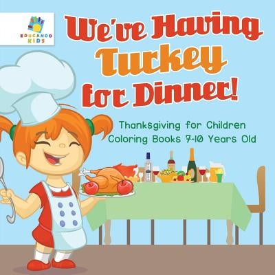 We've Having Turkey for Dinner! - Thanksgiving for Children - Coloring Books 7-10 Years Old by Educando Kids