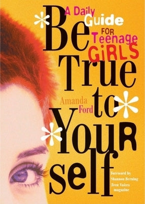 Be True to Yourself: A Daily Guide for Teenage Girls by Ford, Amanda