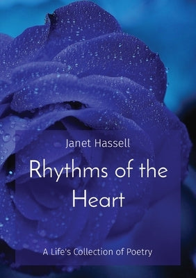 Rhythms of the Heart: A Life's Collection of Poetry by Hassell, Janet S.