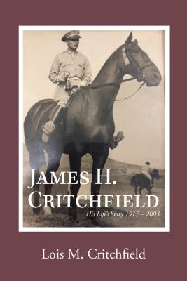 James H. Critchfield: His Life's Story (1917-2003) by Lois M Critchfield