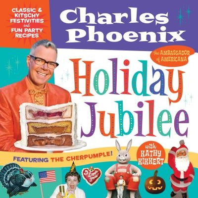 Holiday Jubilee: Classic & Kitschy Festivities & Fun Party Recipes by Phoenix, Charles