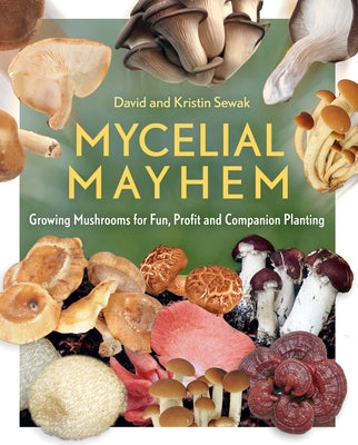 Mycelial Mayhem: Growing Mushrooms for Fun, Profit and Companion Planting by Sewak, David