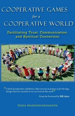 Cooperative Games for a Cooperative World: Facilitating Trust, Communication and Spiritual Connection by Maheshvarananda, Dada